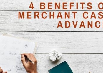 4 Benefits Of Merchant Cash Advances